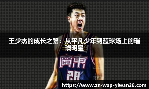 王少杰的成长之路：从平凡少年到篮球场上的璀璨明星