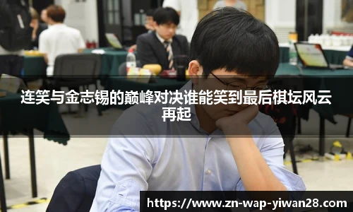 连笑与金志锡的巅峰对决谁能笑到最后棋坛风云再起
