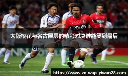 大阪樱花与名古屋层的精彩对决谁能笑到最后