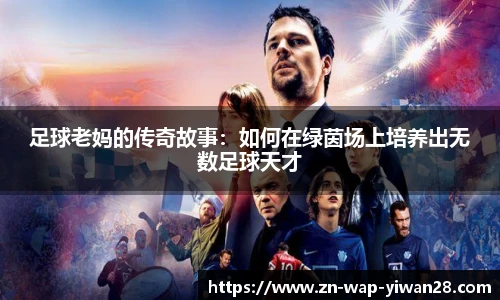 足球老妈的传奇故事：如何在绿茵场上培养出无数足球天才